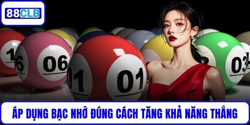Áp dụng bạc nhớ đúng cách giúp tăng khả năng thắng