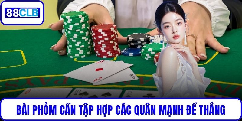 Bài phỏm cần tập hợp các quân mạnh để thắng