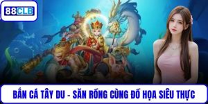 Bắn Cá Tây Du – Săn Rồng Nhận Thưởng Cùng Đồ Họa Siêu Thực