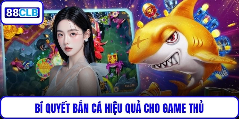 Bí quyết bắn cá hiệu quả cho game thủ