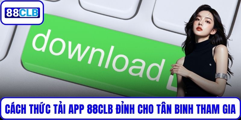 Tải App 88CLB: Trải Nghiệm Game Cá Cược Mượt Mà 2025 Cách thức tải app 88CLB siêu đỉnh cho tân binh tham gia