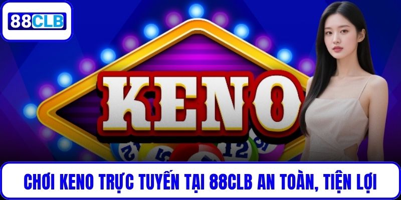 Keno Là Gì? Hướng Dẫn Chơi Cược Số Online Hiệu Quả Tại 88CLB Chơi Keno trực tuyến tại 88CLB an toàn, tiện lợi