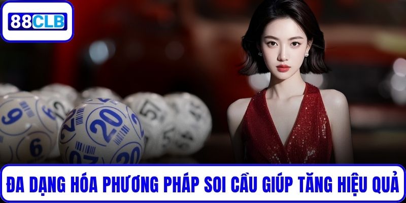 Đa dạng hóa phương pháp soi cầu giúp tăng hiệu quả