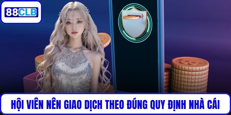 Hội viên nên giao dịch theo đúng quy định nhà cái