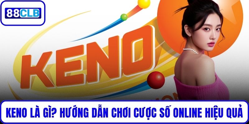 Keno Là Gì? Hướng Dẫn Chơi Cược Số Online Hiệu Quả Tại 88CLB Keno Là Gì? Hướng Dẫn Chơi Cược Số Online Hiệu Quả Tại 88CLB