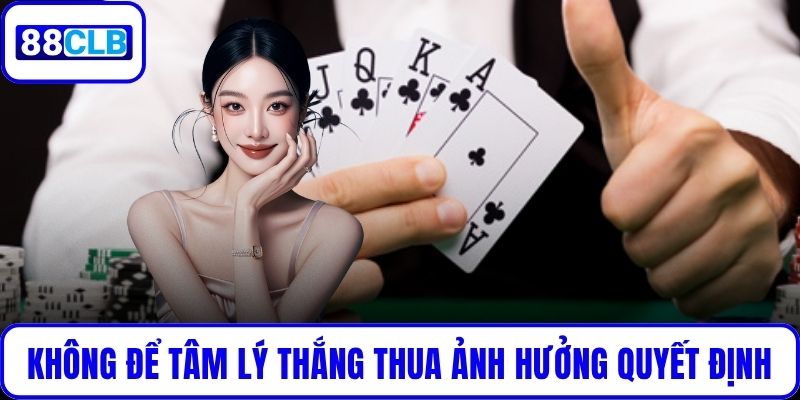 Không để tâm lý thắng thua ảnh hưởng đến quyết định cược