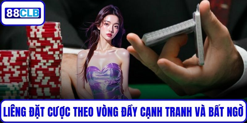 Liêng đặt cược theo vòng đầy cạnh tranh và bất ngờ
