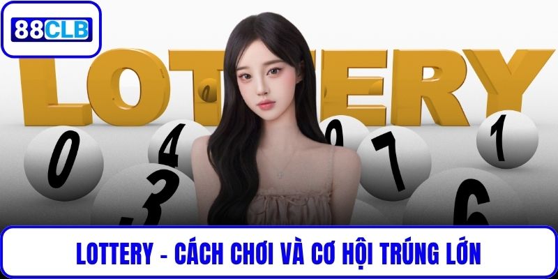 Lottery – Cách Chơi Và Cơ Hội Trúng Lớn Khi Tham Gia 88CLB