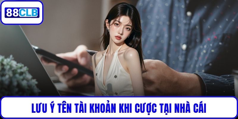 Lưu ý tên tài khoản khi cược tại nhà cái