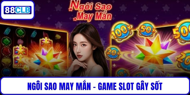 Ngôi Sao May Mắn – Game Slot Gây Sốt Với Cơ Hội Trúng Lớn