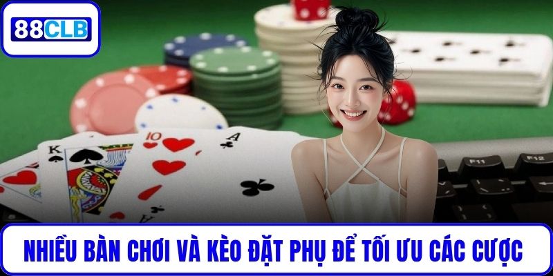 Nhiều bàn chơi và kèo đặt phụ để tối ưu các cược cho bạn