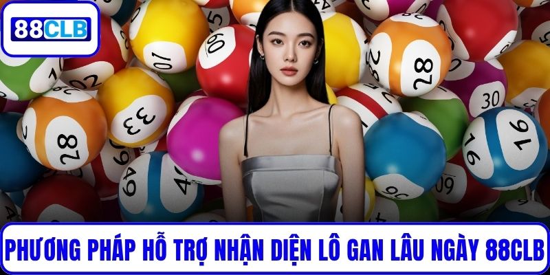 Lô Gan Lâu Ngày 88CLB – Phân Tích Cơ Hội Trúng Cùng Cao Thủ Nhiều phương pháp hỗ trợ nhận diện Lô gan lâu ngày 88CLB