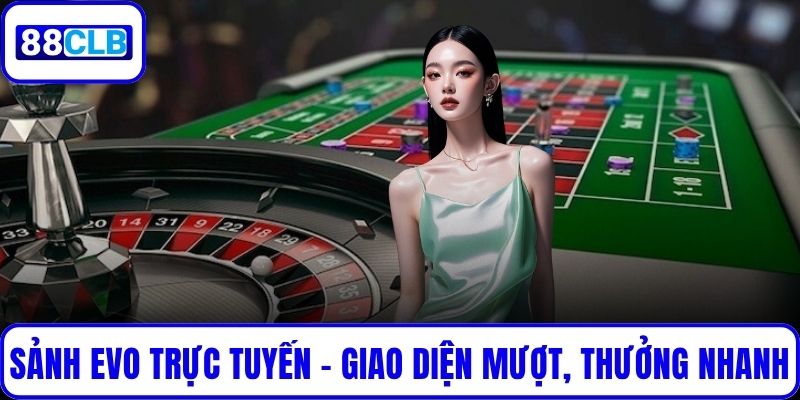 Sảnh EVO Trực Tuyến - Giao Diện Mượt Mà, Trả Thưởng Nhanh Sảnh EVO Trực Tuyến - Giao Diện Mượt Mà, Trả Thưởng Nhanh