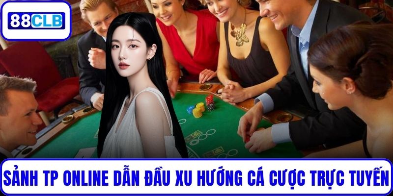 Sảnh TP Online Dẫn Đầu Xu Hướng Cá Cược Trực Tuyến Hiện Nay