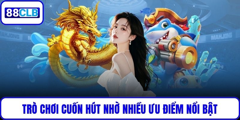 Cao Thủ Săn Rồng – Game Săn Cá Hấp Dẫn Chinh Phục Bet Thủ Trò chơi cuốn hút nhờ nhiều ưu điểm nổi bật