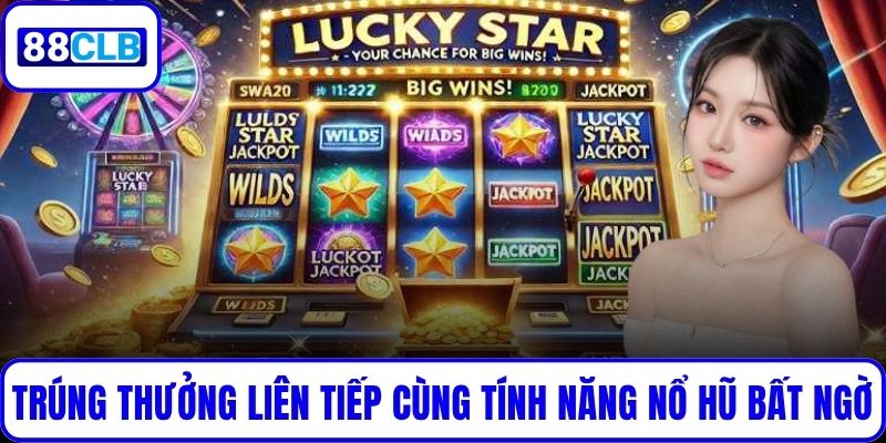 Trúng thưởng liên tiếp cùng tính năng nổ hũ bất ngờ